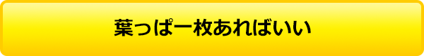 葉っぱ一枚あればいい